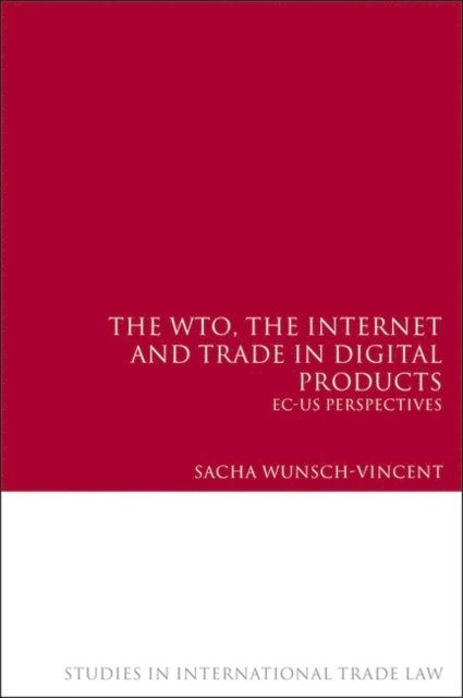 Sacha Wunsch-Vincent - WTO, the Internet and Trade in Digital Products, E-bok