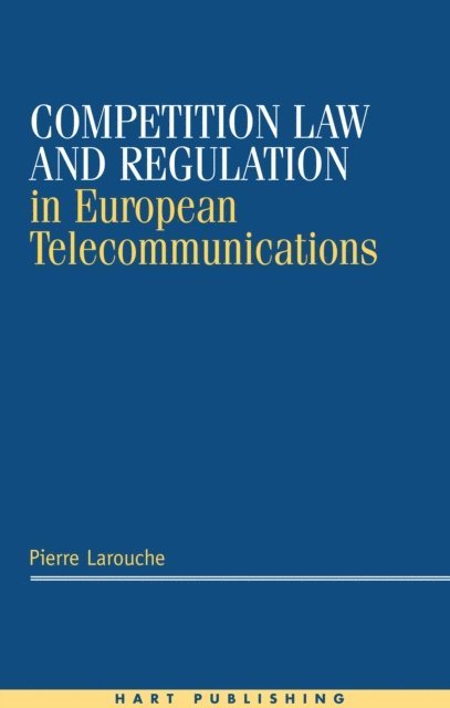 Pierre Larouche - Competition Law and Regulation in European Telecommunications, E-bok