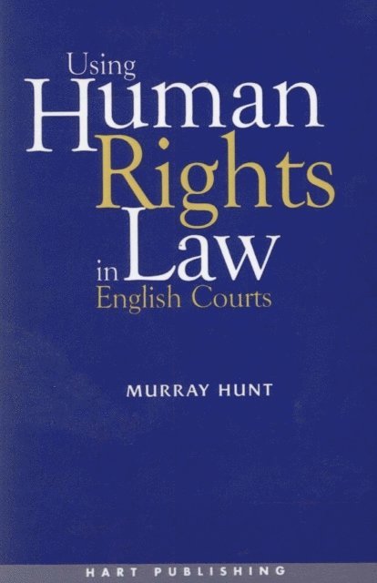 Murray Hunt - Using Human Rights Law in English Courts, E-bok