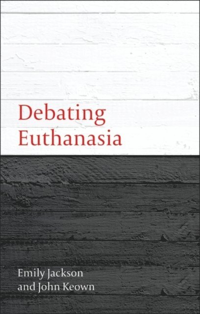 Emily Jackson, John Keown - Debating Euthanasia, E-bok