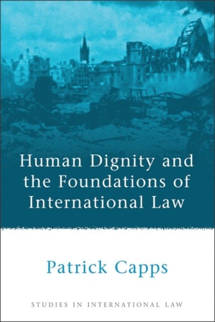 Patrick Capps - Human Dignity and the Foundations of International Law, E-bok