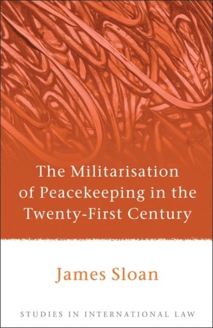 James Sloan - Militarisation of Peacekeeping in the Twenty-First Century, E-bok