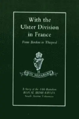 A. P. I. Samuels, D. G. S. Belfast - With the Ulster Division in France: A Story of the 11th Battalion Royal Irish Rifles (South Antrim Volunteers), from Bordon to Thiepval, Inbunden. Tillgänglighet: Lägg i varukorg