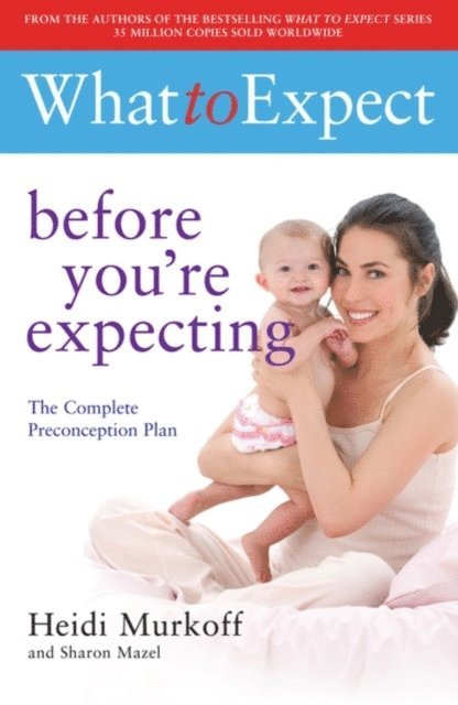 Heidi Murkoff - What to Expect: Before You're Expecting, E-bok