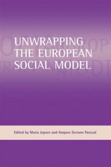 Maria Jepsen, Amparo Serrano Pascual - Unwrapping the European social model, E-bok