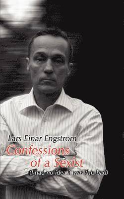 Lars Einar Engstrom - Confessions of a Sexist, Häftad
