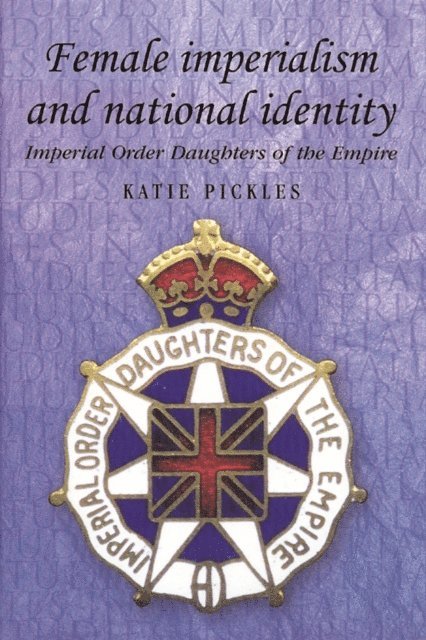Katie Pickles - Female Imperialism and National Identity, E-bok