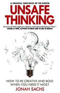 Unsafe Thinking: How to be Creative and Bold When You Need It Most