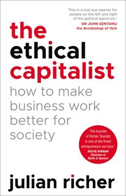 Ethical Capitalist: How to Make Business Work Better for Society by Julian Richer