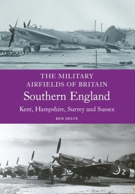 Ken Delve - Military Airfields of Britain: Southern England (Kent, Hampshire, Surrey and Sussex), E-bok
