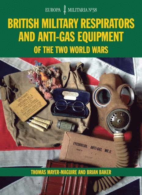 Brian Baker, Thomas Mayer-Maguire - British Military Respirators and Anti-Gas Equipment of the Two World Wars, E-bok