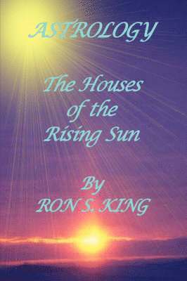 RON S KING - Astrology; Houses of the Rising Sun, Häftad. Tillgänglighet: Lägg i varukorg