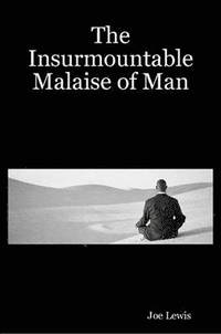 Insurmountable Malaise of Man