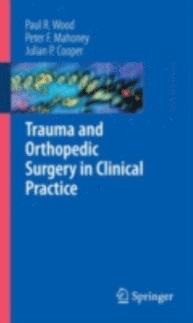 Julian Cooper, Peter F. Mahoney, Paul R. Wood - Trauma and Orthopedic Surgery in Clinical Practice, E-bok