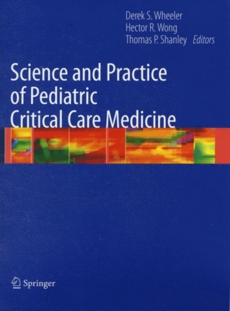 Thomas P. Shanley, Hector R. Wong, Derek S. Wheeler - Science and Practice of Pediatric Critical Care Medicine, E-bok