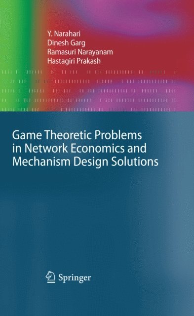 Hastagiri Prakash, Ramasuri Narayanam, Dinesh Garg, Y. Narahari - Game Theoretic Problems in Network Economics and Mechanism Design Solutions, E-bok