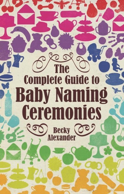 Becky Alexander - Complete Guide To Baby Naming Ceremonies, E-bok
