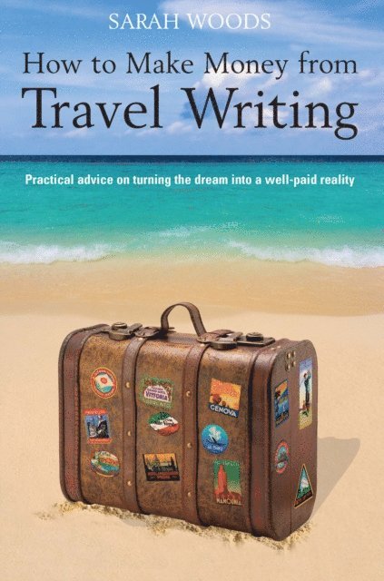 Sarah Woods - How to Make Money From Travel Writing, E-bok