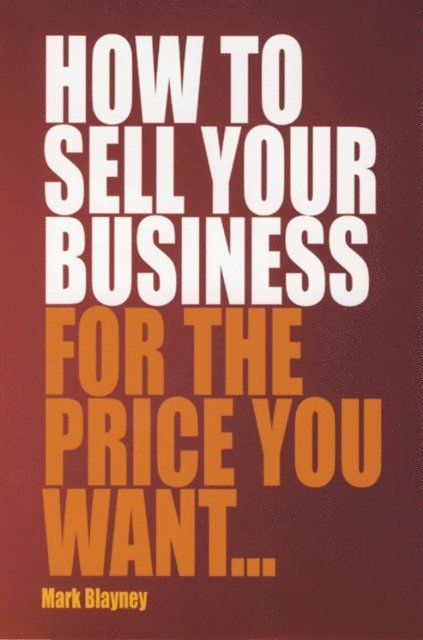Mark Blayney - How To Sell Your Business For the Price You Want, E-bok