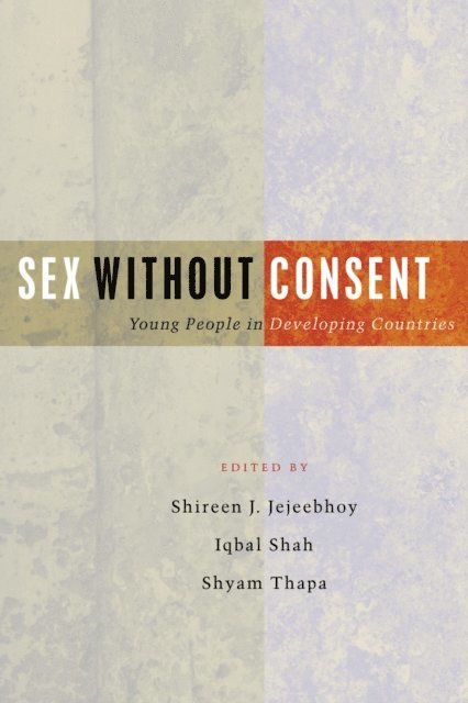 Shireen J Jejeebhoy, Iqbal Shah, Shyam Thapa - Sex Without Consent, E-bok