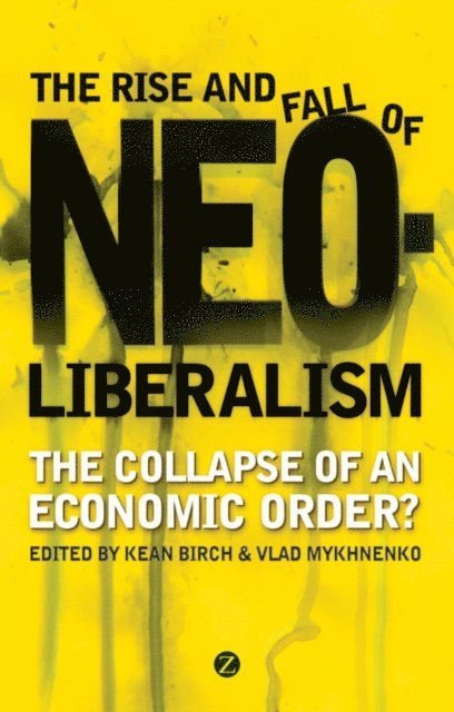 Kean Birch, Doctor Vlad Mykhnenko - Rise and Fall of Neoliberalism, E-bok