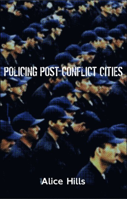 Alice Hills - Policing Post-Conflict Cities, E-bok