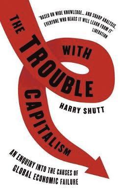 Harry Shutt - Trouble with Capitalism, Häftad