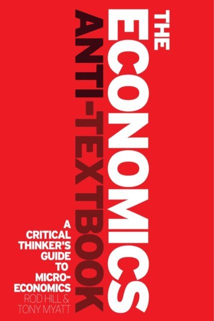 Rod Hill, Tony Myatt - Economics Anti-Textbook, E-bok