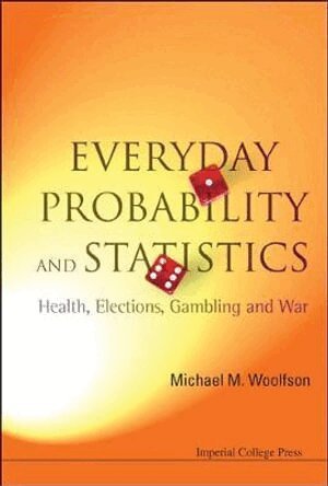 Michael M Woolfson - EVERYDAY PROBABILITY AND STATISTICS: HEALTH, ELECTIONS, GAMBLING AND WAR, Inbunden