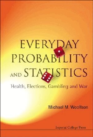 Michael M Woolfson - EVERYDAY PROBABILITY AND STATISTICS: HEALTH, ELECTIONS, GAMBLING AND WAR, Häftad