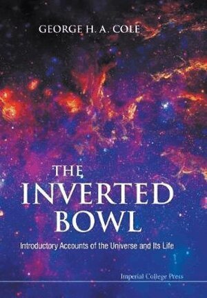 George H A Cole - Inverted Bowl, The: Introductory Accounts Of The Universe And Its Life, Häftad