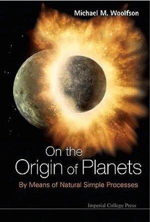 Michael M Woolfson - ON THE ORIGIN OF PLANETS: BY MEANS OF NATURAL SIMPLE PROCESSES, Häftad