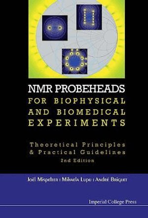 Joël Mispelter, Mihaela Lupu, André Briguet - NMR PROBEHEADS FOR BIOPHYSICAL AND BIOMEDICAL EXPERIMENTS: THEORETICAL PRINCIPLES AND PRACTICAL GUIDELINES (2ND EDITION), Inbunden