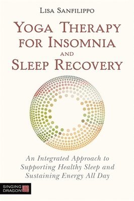 Lisa Sanfilippo - Yoga Therapy for Insomnia and Sleep Recovery, Häftad. Tillgänglighet: Lägg i varukorg
