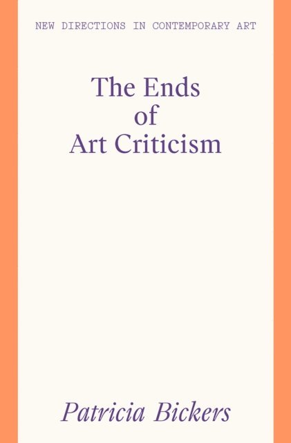 Patricia Bickers - Ends of Art Criticism, E-bok