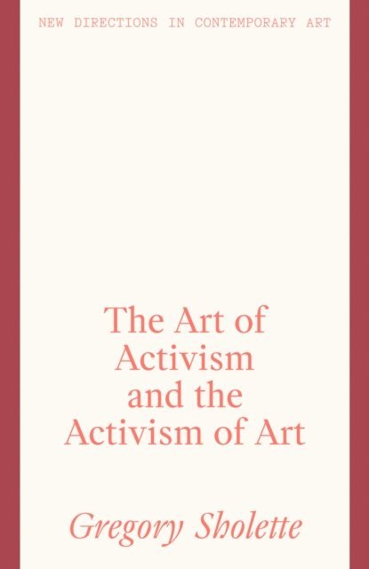 Gregory Sholette - Art of Activism and the Activism of Art, E-bok
