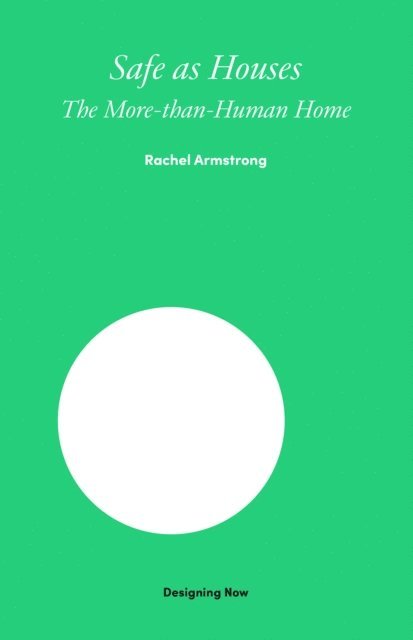 Rachel Armstrong - Safe as Houses : The More-Than-Human Home, Övrigt