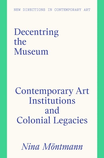Nina Möntmann - Decentring the Museum : Contemporary Art Institutions and Colonial Legacies, Övrigt