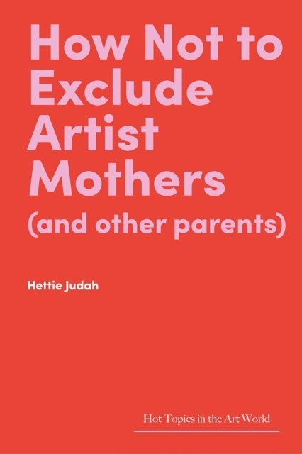 Hettie Judah - How Not to Exclude Artist Mothers (and Other Parents), E-bok