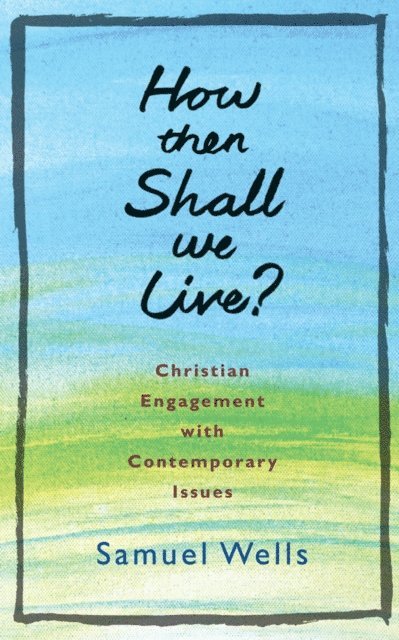 Samuel Wells - How Then Shall We Live?, E-bok