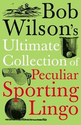 Bob Wilson - Bob Wilson's Ultimate Collection of Peculiar Sporting Lingo, Häftad. Tillgänglighet: Tillfälligt slut