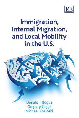 Donald J. Bogue, Gregory Liegel, Michael Kozloski - Immigration, Internal Migration, and Local Mobility in the U.S., Inbunden