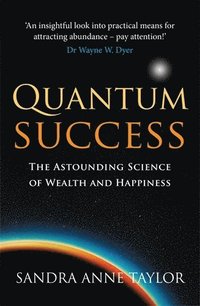 Quantum Success: The Astounding Science of Wealth and Happiness. Sandra Anne Taylor
