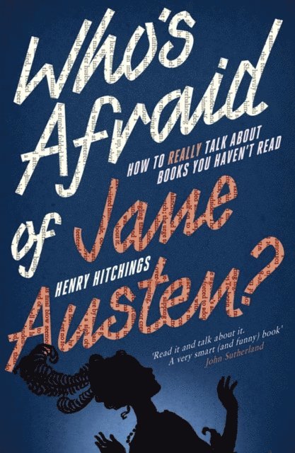 Henry Hitchings - Who's Afraid of Jane Austen? How to Really Talk About Books You Haven't Read, E-bok
