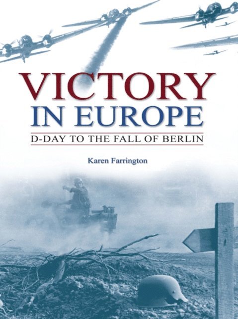 Victory in Europe: D-Day to the fall of Berlin