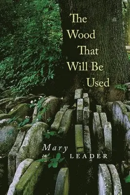 Mary Leader - Wood That Will Be Used, Häftad. Tillgänglighet: Lägg i varukorg