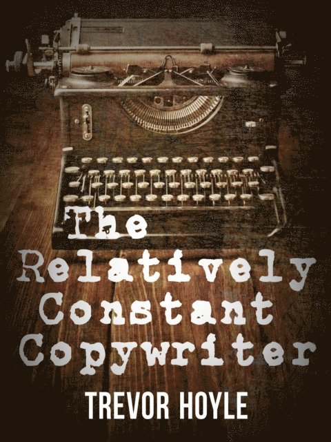 Trevor Hoyle - Relatively Constant Copywriter, E-bok