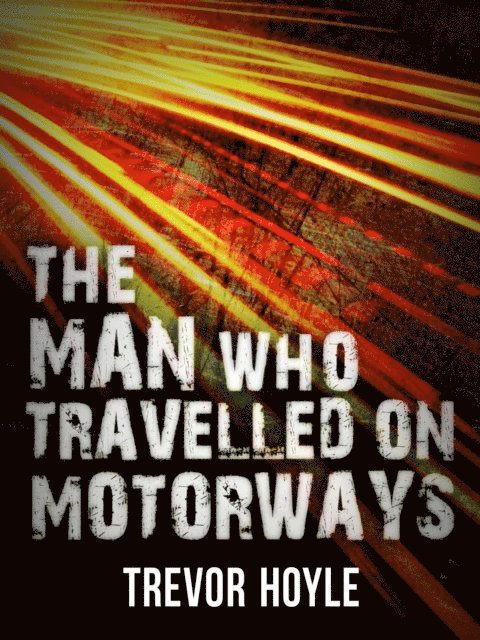 Trevor Hoyle - Man Who Travelled on Motorways, E-bok