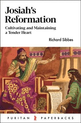 Richard Sibbes - Josiah's Reformation: Cultivating and Maintaining a Tender Heart, Häftad