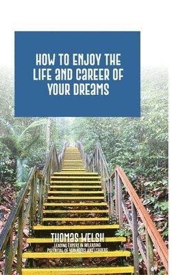 Thomas Welsh - How to Enjoy the Life and Career of Your Dreams, Inbunden
